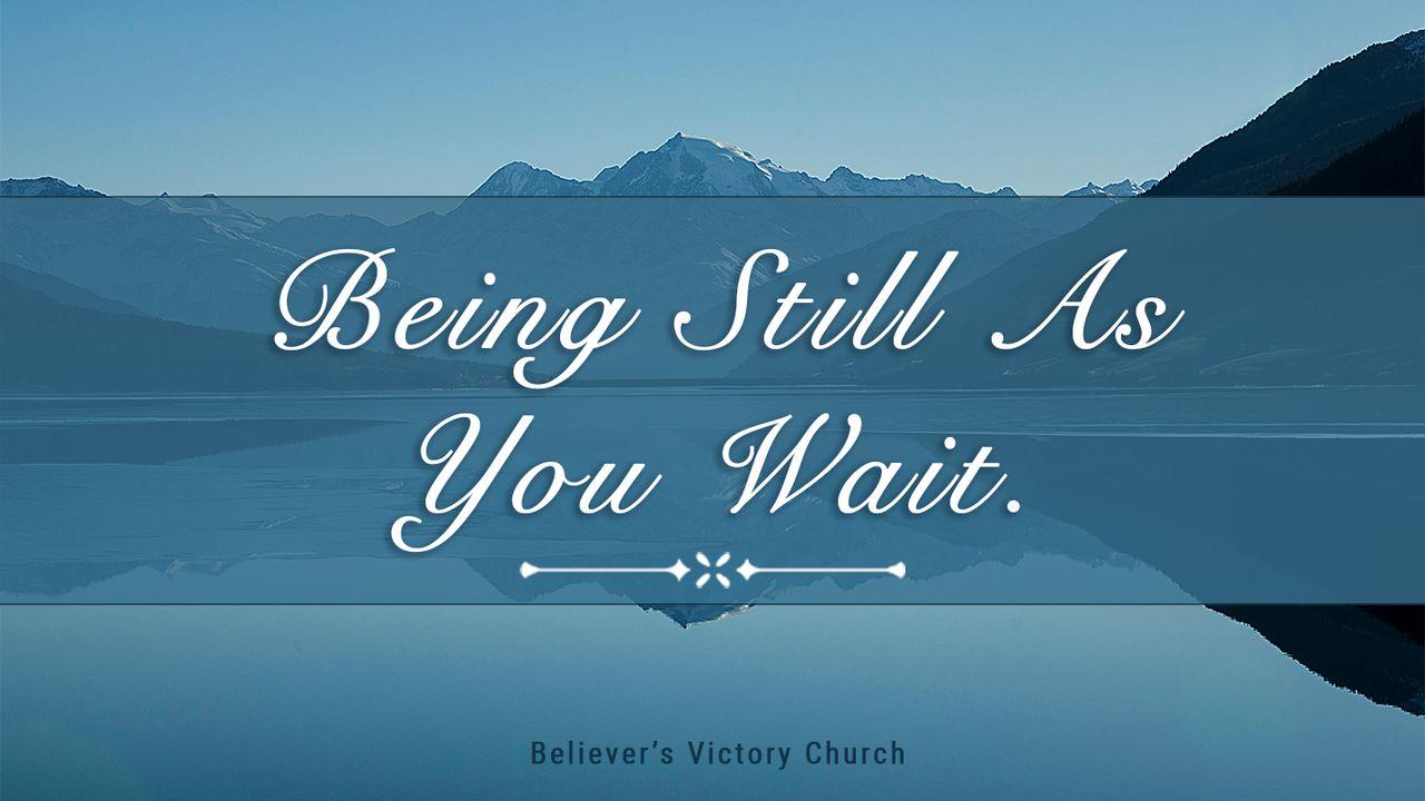 Being Still as You Wait