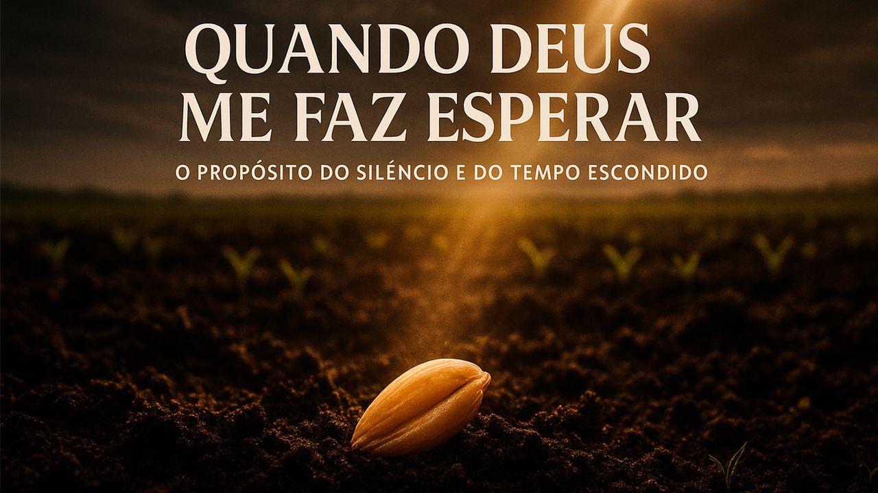Quando Deus Me Faz Esperar: O Propósito Do Silêncio E Do Tempo Escondido
