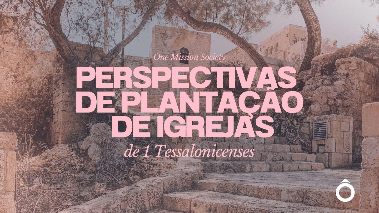 Perspectivas de Plantação de Igrejas de 1 Tessalonicenses