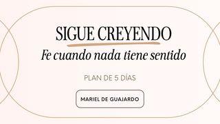 SIGUE CREYENDO: Fe cuando nada tiene sentido