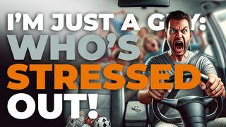 I'm Just a Guy: Who’s Stressed Out