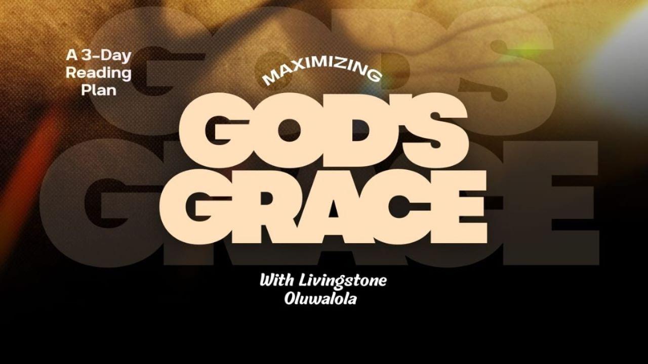 Maximizing God’s Grace