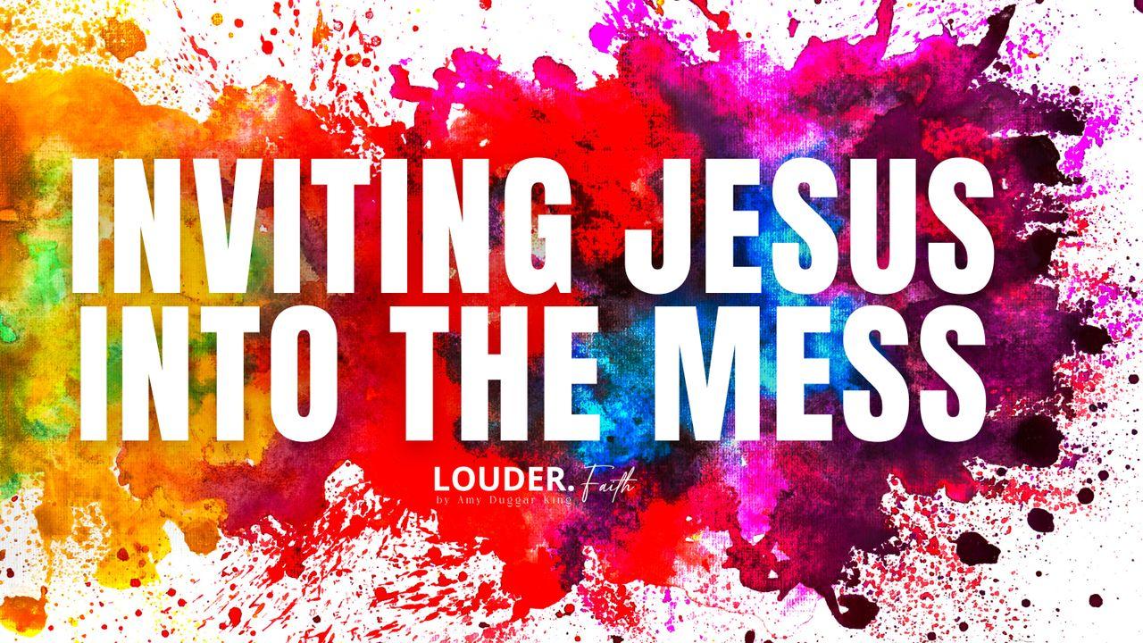 INVITING JESUS INTO the MESS