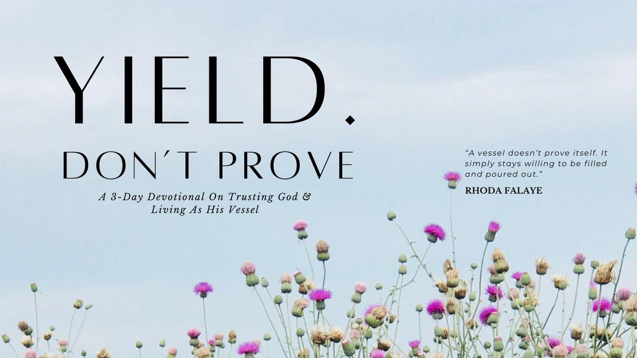 Yield. Don’t Prove - a 3 Day Devotional on Trusting God and Living as His Vessel