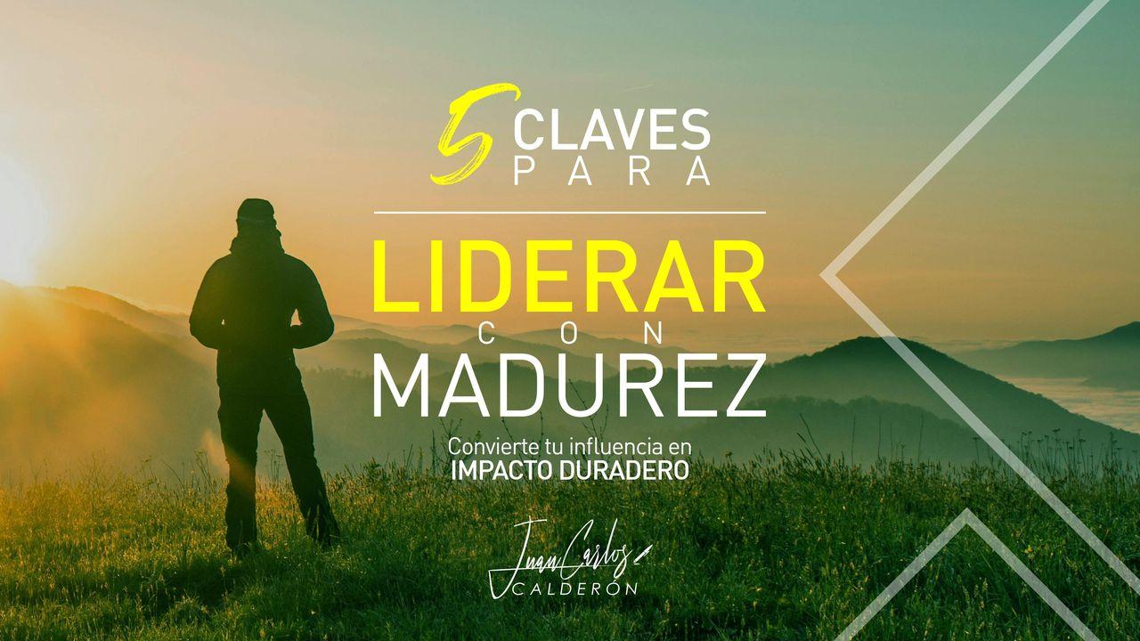 5 Claves Para Liderar Con Madurez: Convierte Tu Influencia en Impacto Duradero