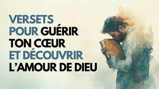 Versets pour guérir ton cœur et découvrir l’amour de Dieu