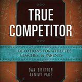 True Competitor: A 10-Day Devotional For Athletes, Coaches & Parents