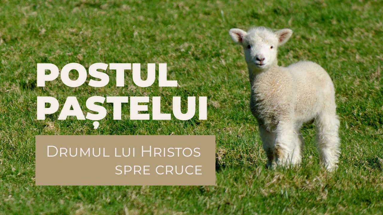 POSTUL PAȘTELUI - Drumul Lui Hristos Spre Cruce