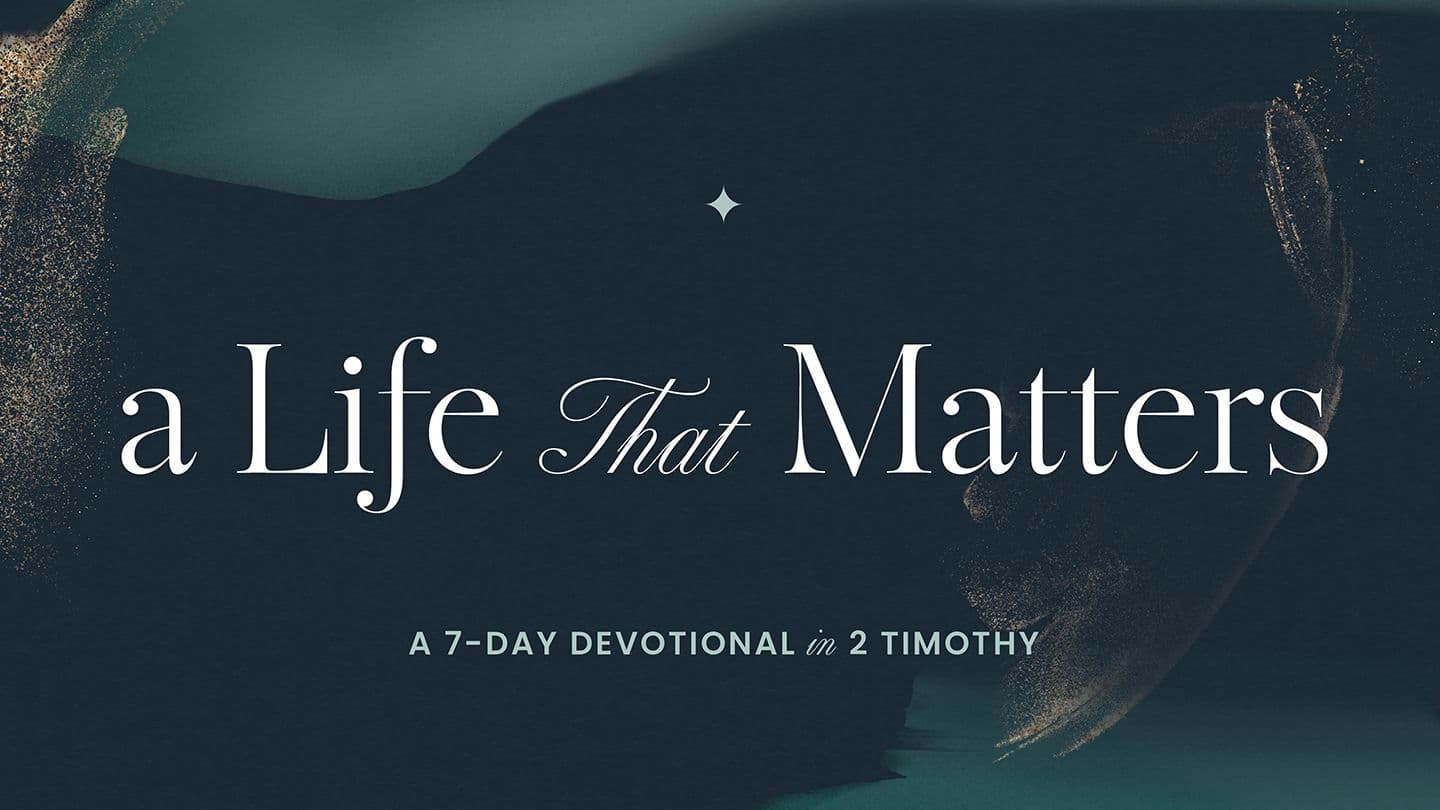 A Life That Matters: A 7-Day Devotional From 2 Timothy
