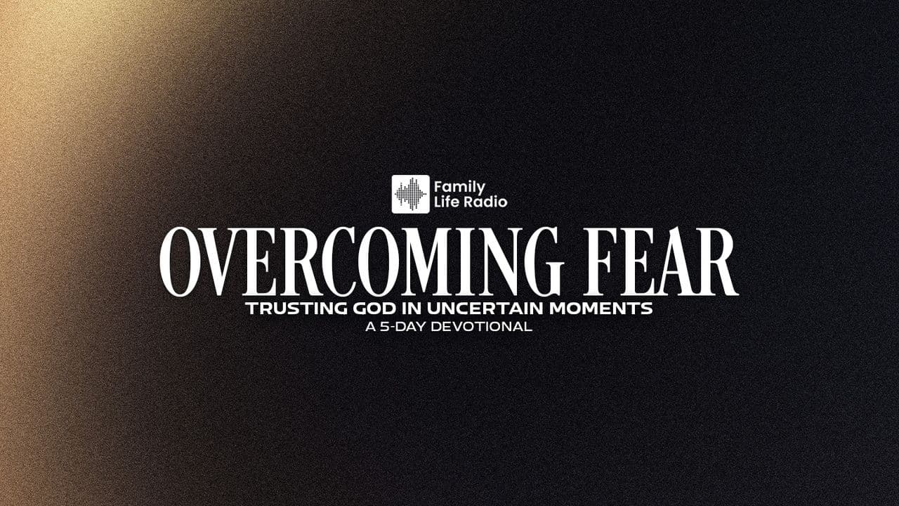Overcoming Fear: Trusting God in Uncertain Moments
