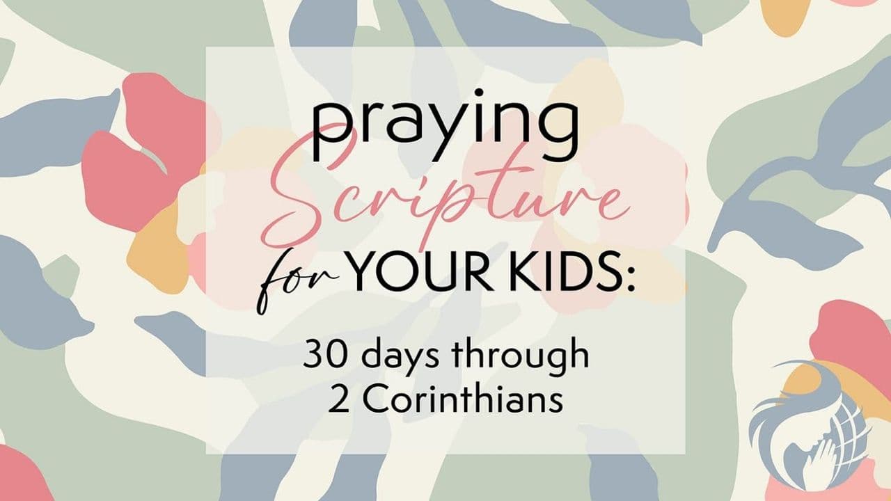 Praying Scripture for Your Kids: 30 Days Through 2 Corinthians
