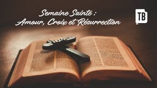 Semaine Sainte : Amour, Croix et Résurrection