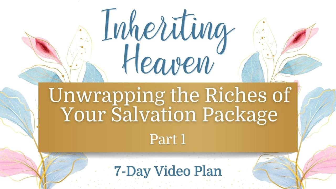 Inheriting Heaven: Unwrapping the Riches of Your Salvation Package Part 1