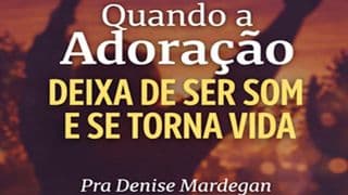 Quando a adoração deixa de ser som e se torna vida