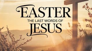 Easter: Discover the Last Words of Jesus
