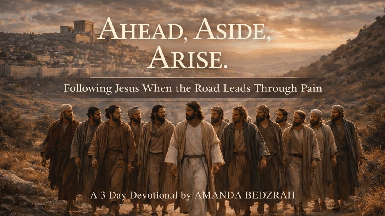 Ahead, Aside, Arise: Following Jesus When the Road Leads Through Pain