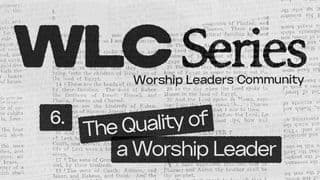 WLC Series (6) the Quality of a Worship Leader
