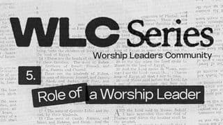 WLC Series (5) Role of a Worship Leader