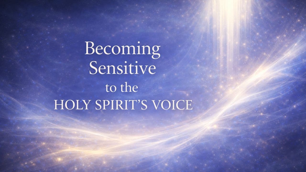 Becoming Sensitive to the Holy Spirit’s Voice