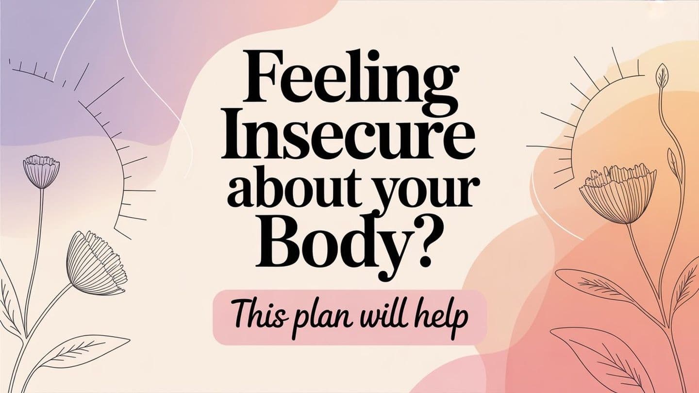 Feeling Insecure About Your Body? This Plan Will Help