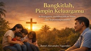 Bangkitlah Dan Pimpin Keluargamu Bersama Tuhan