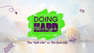Doing Hard Things: The "Soft Life" vs. The Sent Life