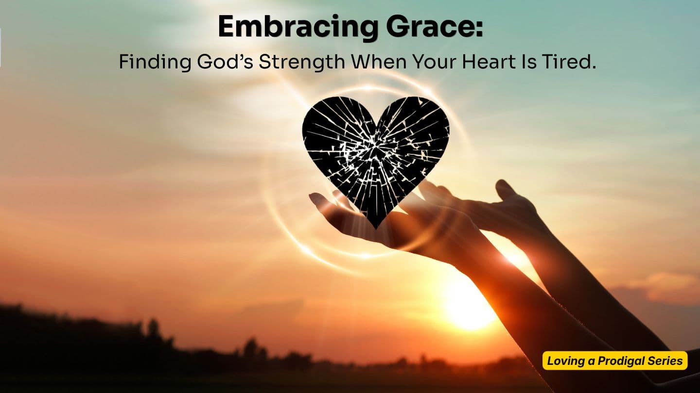Embracing Grace: Finding God’s Strength When Your Heart Is Tired