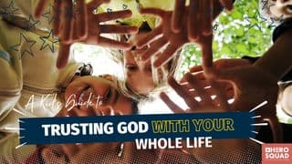 A Kid’s Guide To: Trusting God With Your Whole Life