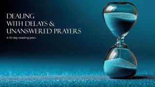 Dealing With Delays & Unanswered Prayers.