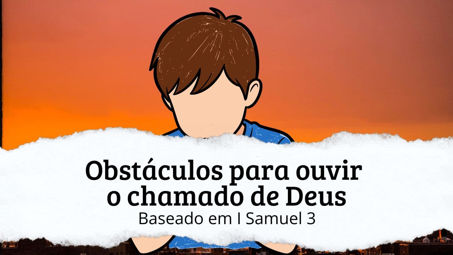Obstáculos Para Ouvir O Chamado De Deus