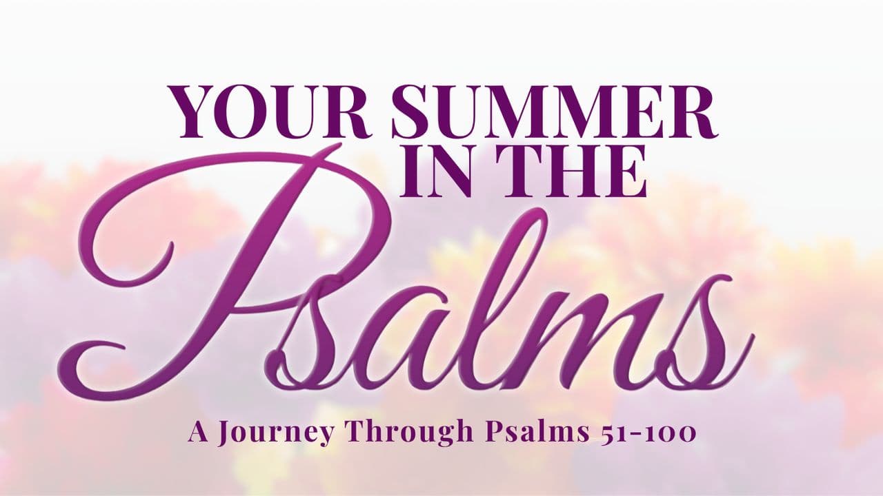 Your Summer in the Psalms Chapters 51-100
