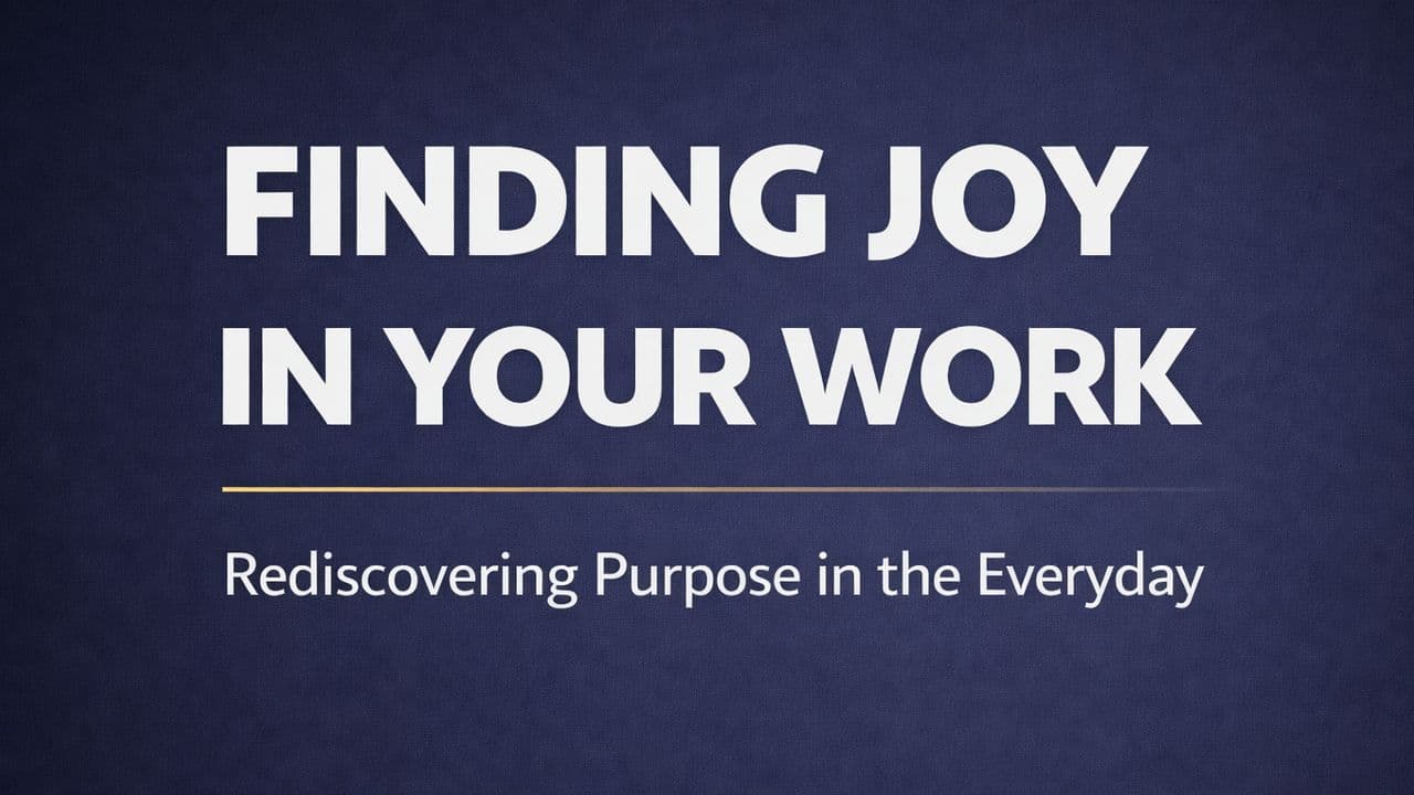 Finding Joy in Your Work: Rediscovering Purpose in the Everyday