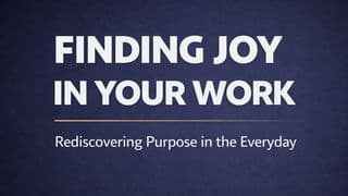 Finding Joy in Your Work: Rediscovering Purpose in the Everyday