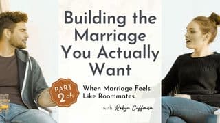 When Marriage Feels Like Roommates: Part 2— Building the Marriage You Actually Want