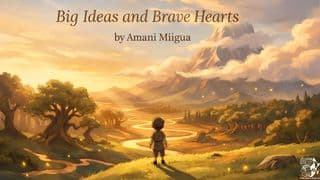 Big Ideas, Brave Hearts by Amani Miigua