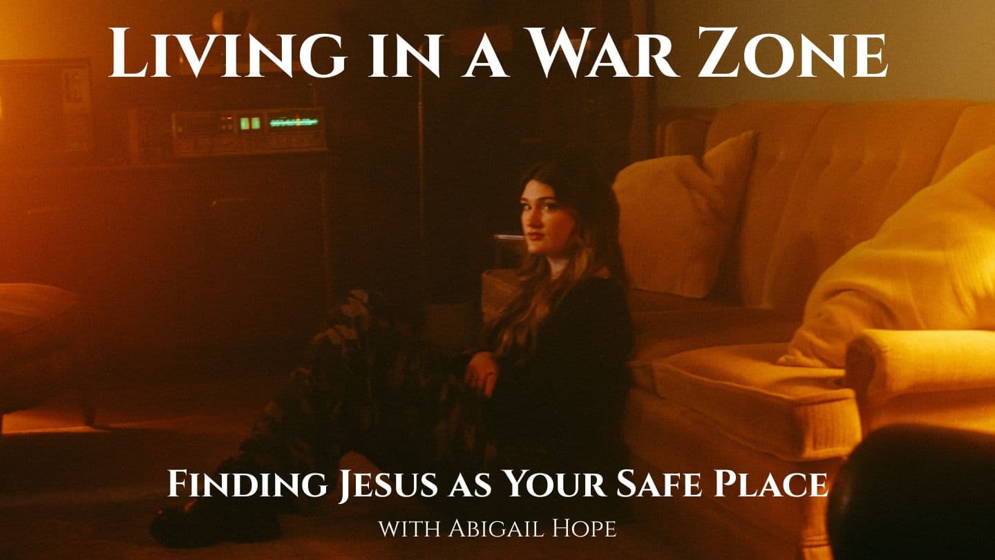Living in a War Zone: Finding Jesus as Your Safe Place - Abigail Hope