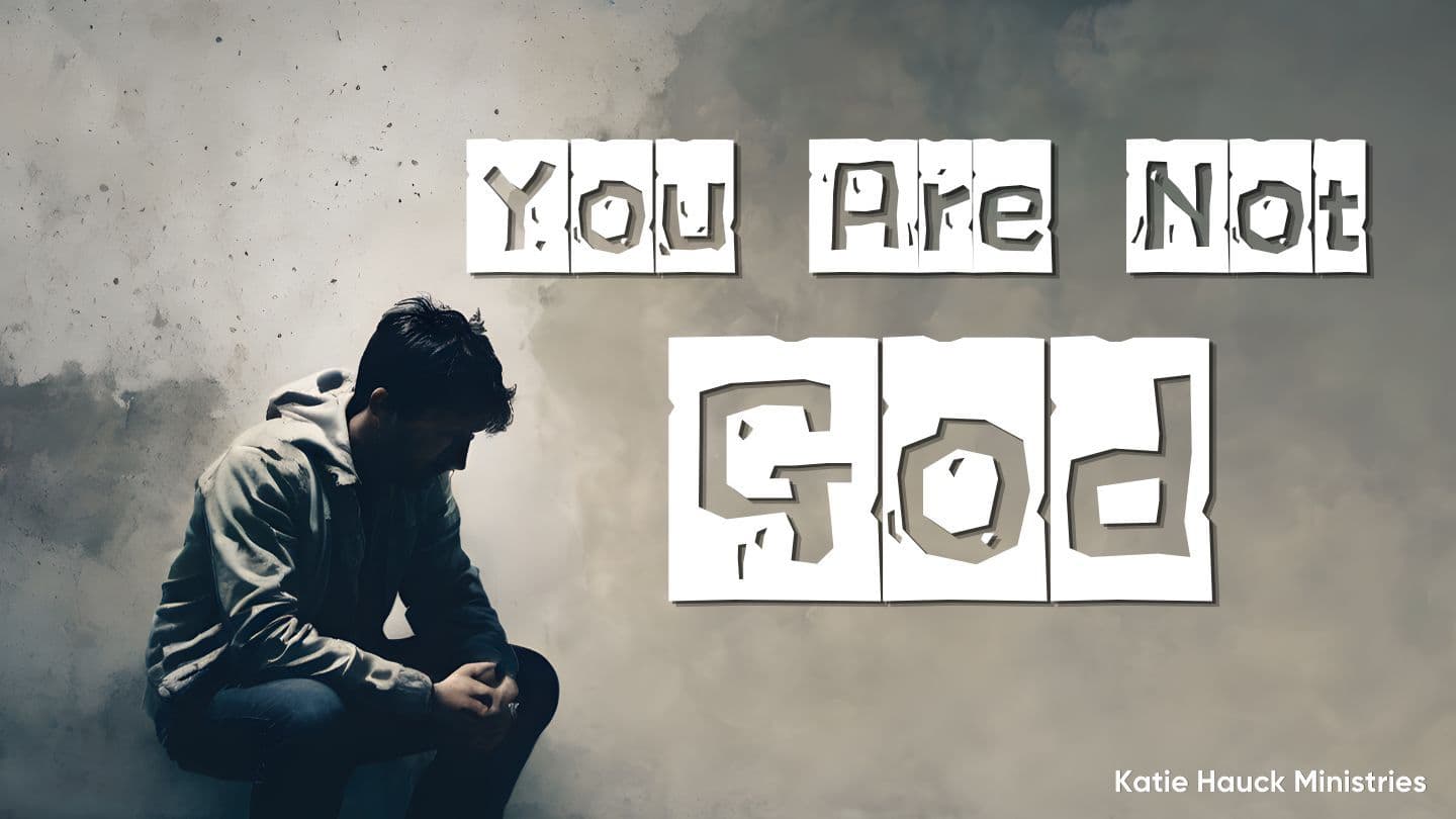 You Are NOT God!