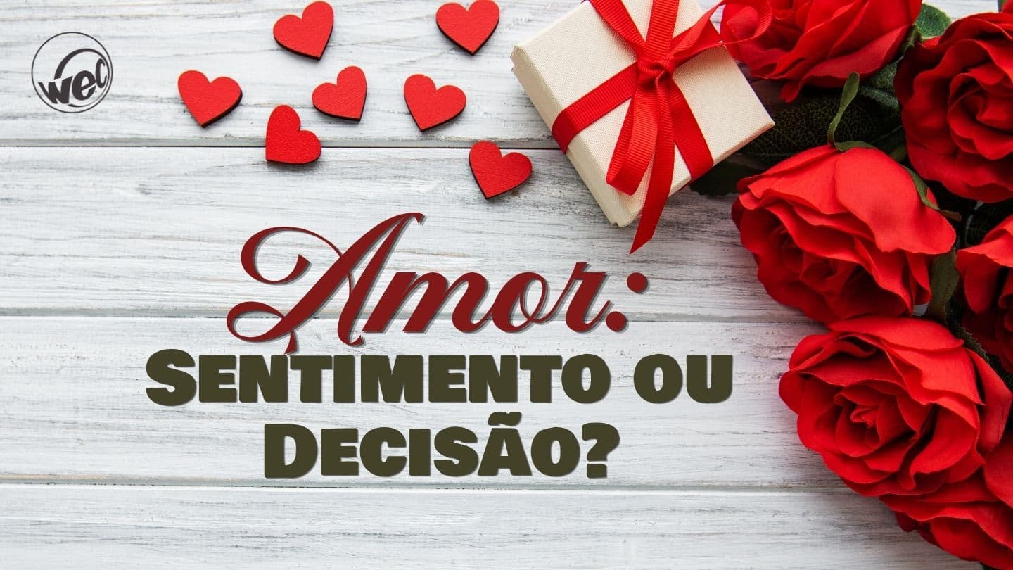 Amor: Sentimento ou Decisão?
