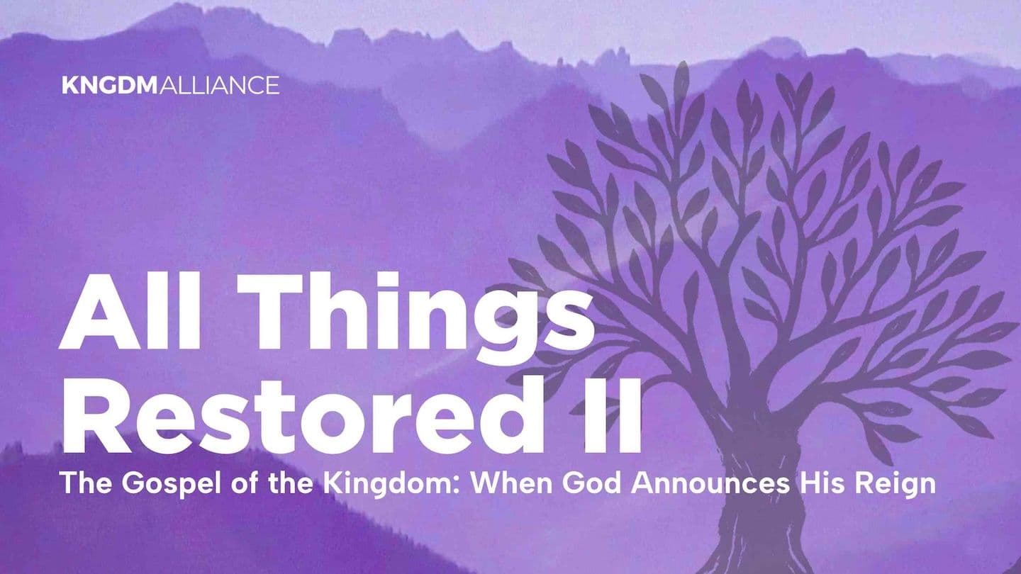 All Things Restored II - the Gospel of the Kingdom: When God Announces His Reign