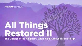 All Things Restored II - the Gospel of the Kingdom: When God Announces His Reign