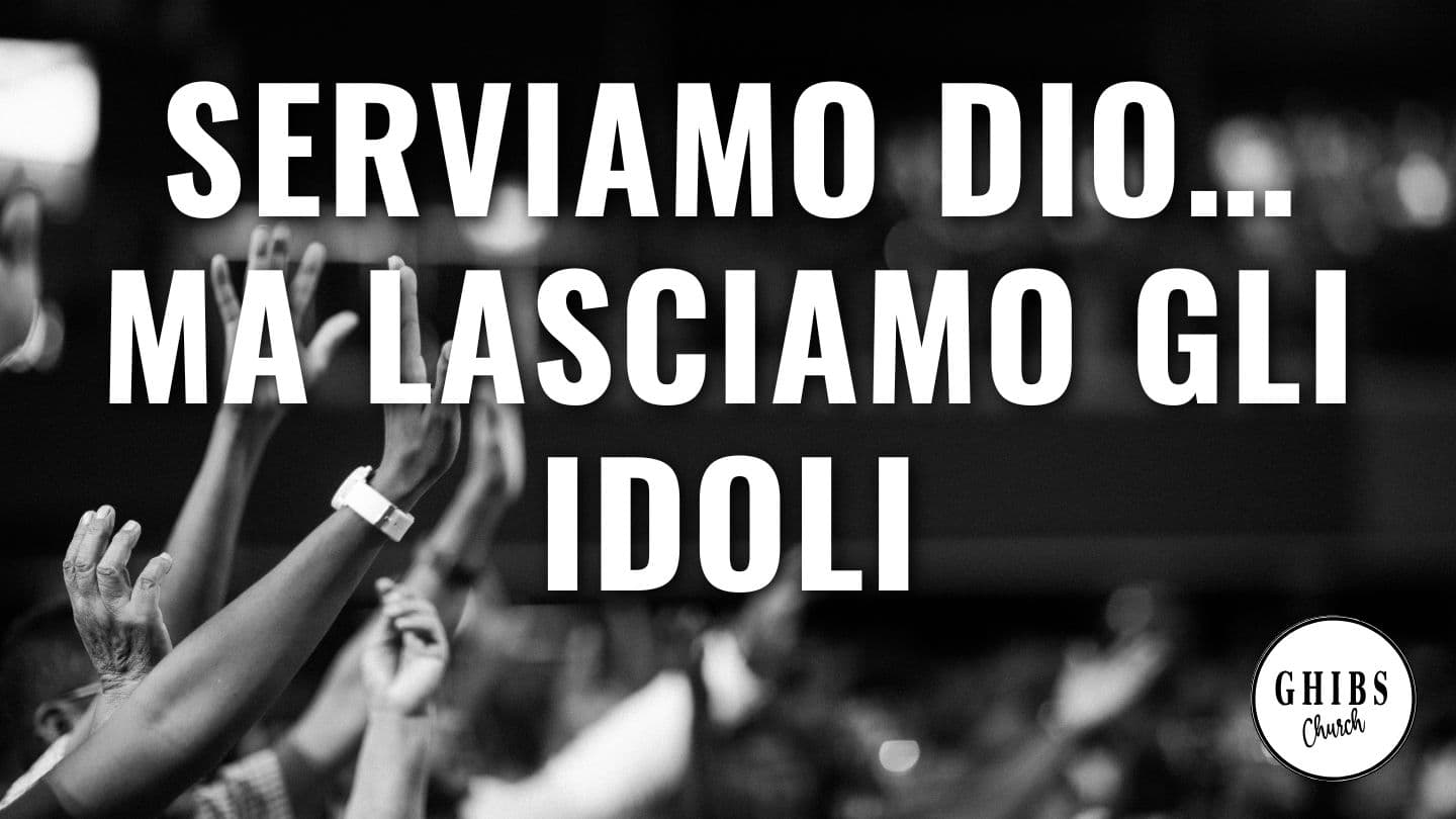 Serviamo Dio… Ma Lasciamo Gli Idoli
