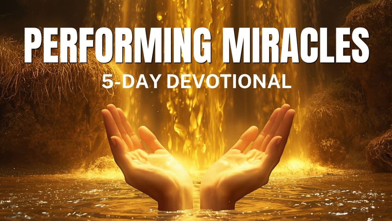 5-Day Devotional: Performing Miracles!