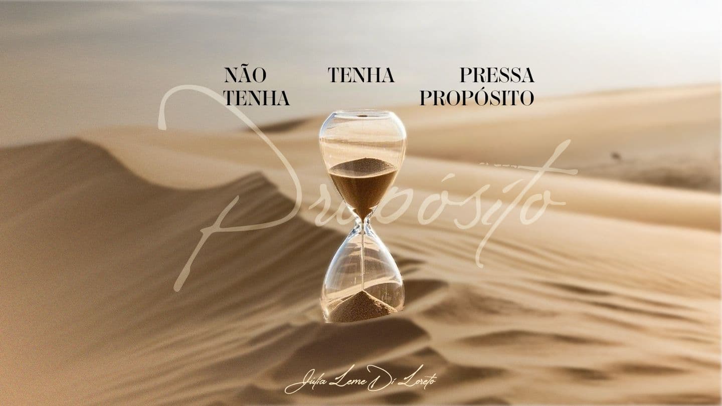 Não tenha pressa, tenha PROPÓSITO!