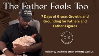 The Father Feels Too: 7 Days of Grace, Growth, and Grounding for Fathers and Father-Figures