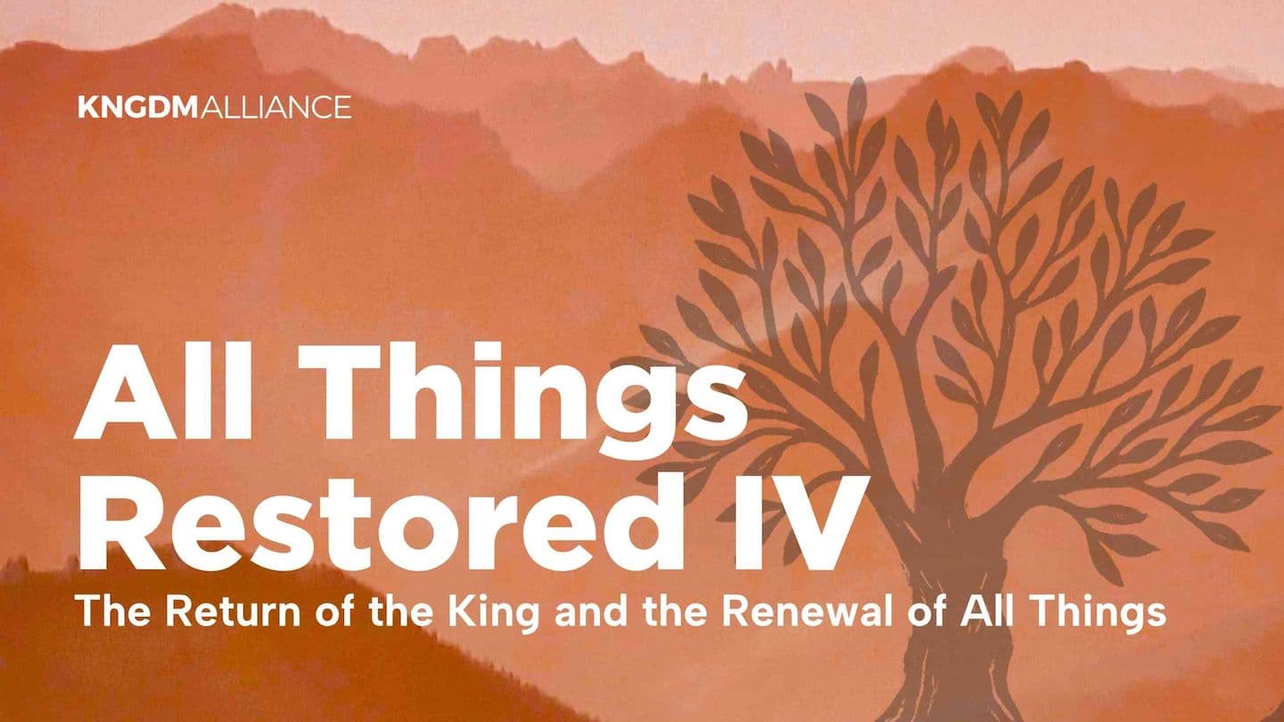 All Things Restored IV - the Return of the King and the Renewal of All Things