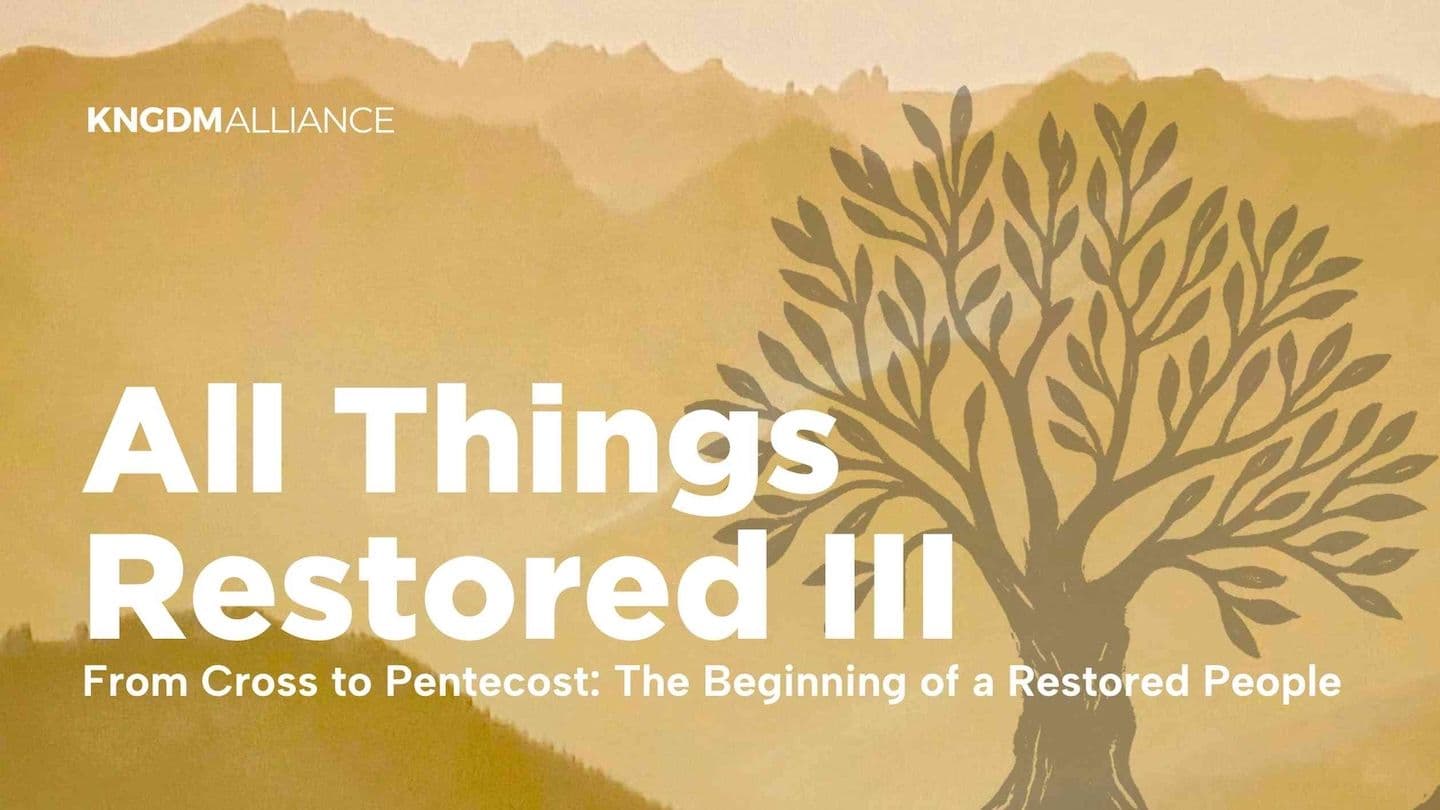 All Things Restored III - From Cross to Pentecost: The Beginning of a Restored People