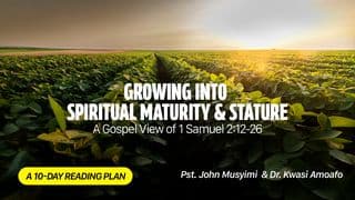 Growing Into Spiritual Maturity & Stature: A Gospel View of 1 Samuel 2:12-26
