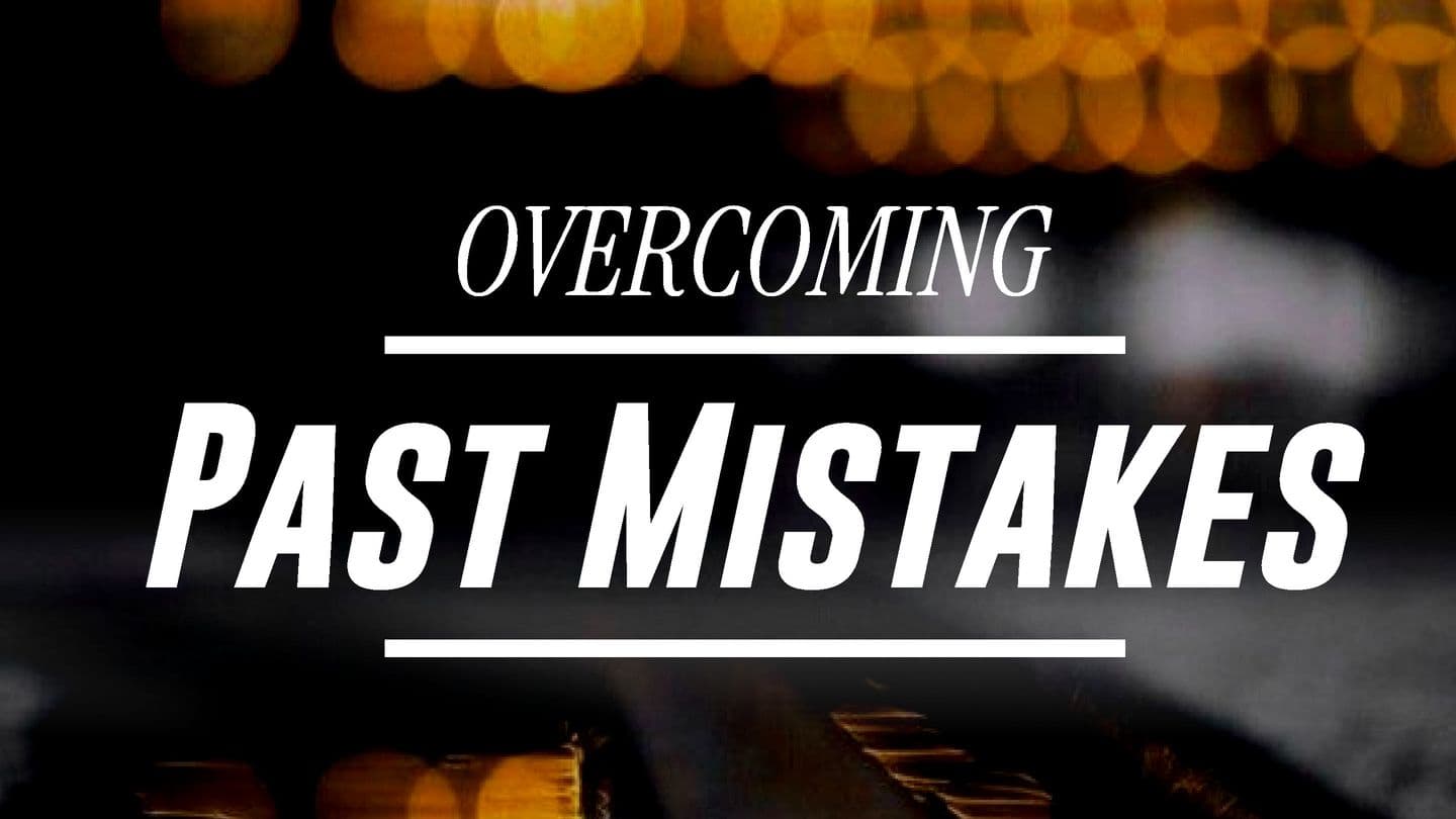Overcoming Past Mistakes
