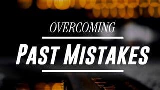 Overcoming Past Mistakes