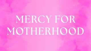 Mercy for Motherhood